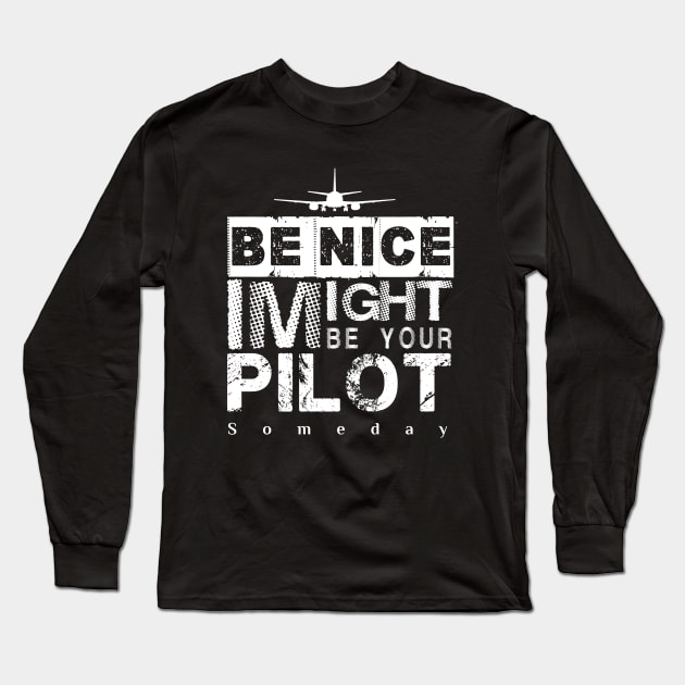 Be Nice I Might Be Your Pilot Someday white version Aviation Aircraft T-Shirt Long Sleeve T-Shirt by aeroloversclothing